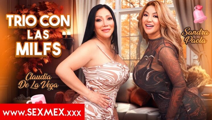 [SEXMEX] - THREESOME WITH THE MILFS . Sandra Paola Claudia De La Vega - Sandra Paola - Claudia De La Vega